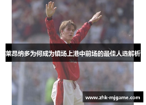莱昂纳多为何成为镇场上港中前场的最佳人选解析 莱昂纳多为何成为镇场上港中前场的最佳人选解析