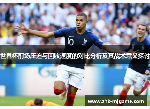 世界杯前场压迫与回收速度的对比分析及其战术意义探讨 世界杯前场压迫与回收速度的对比分析及其战术意义探讨