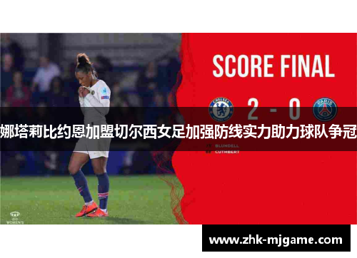 娜塔莉比约恩加盟切尔西女足加强防线实力助力球队争冠