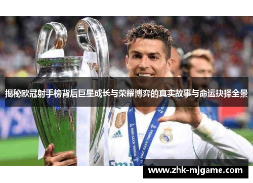 揭秘欧冠射手榜背后巨星成长与荣耀博弈的真实故事与命运抉择全景