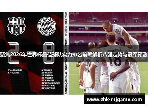 聚焦2026年世界杯最佳球队实力排名前瞻解析八强走势与冠军预测 聚焦2026年世界杯最佳球队实力排名前瞻解析八强走势与冠军预测