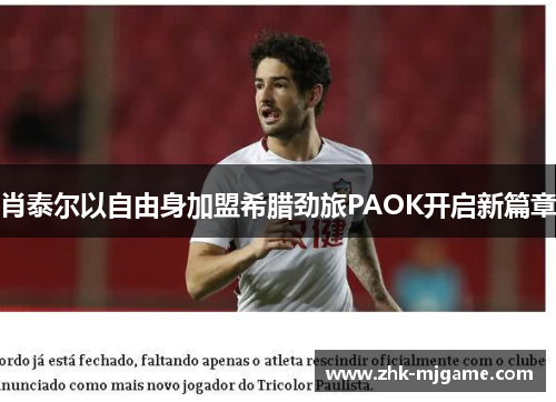 肖泰尔以自由身加盟希腊劲旅PAOK开启新篇章 肖泰尔以自由身加盟希腊劲旅PAOK开启新篇章